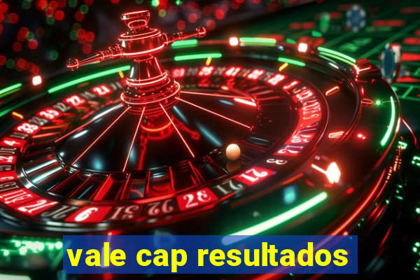 vale cap resultados